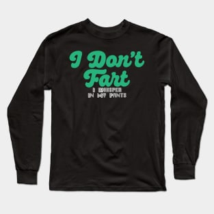 I Don't Fart. I Whisper In My Pants Long Sleeve T-Shirt